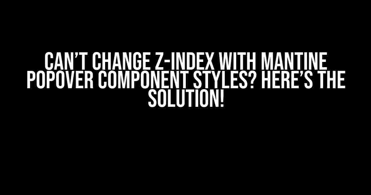 Can’t Change Z-Index with Mantine Popover Component Styles? Here’s the Solution!