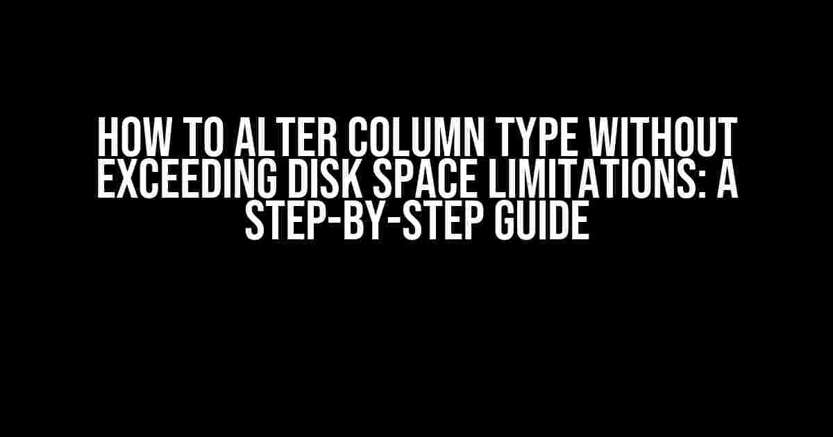 How to Alter Column Type Without Exceeding Disk Space Limitations: A Step-by-Step Guide