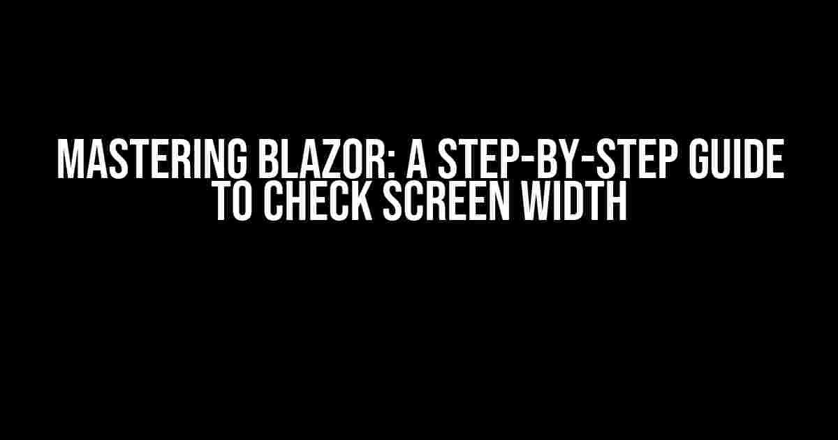 Mastering Blazor: A Step-by-Step Guide to Check Screen Width