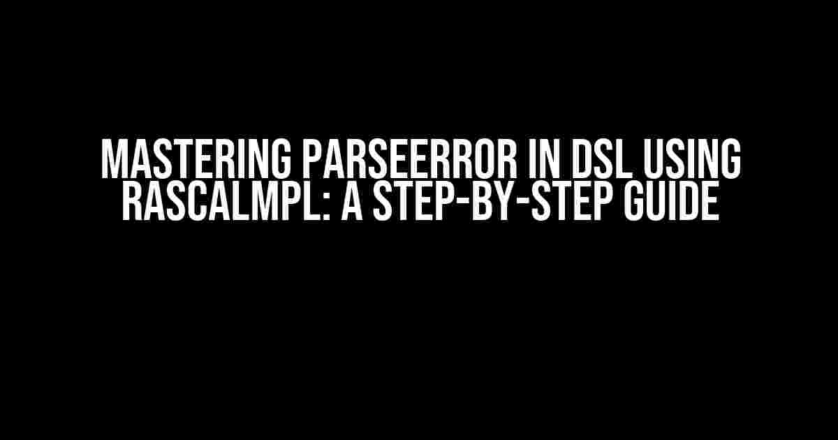 Mastering ParseError in DSL using RascalMPL: A Step-by-Step Guide