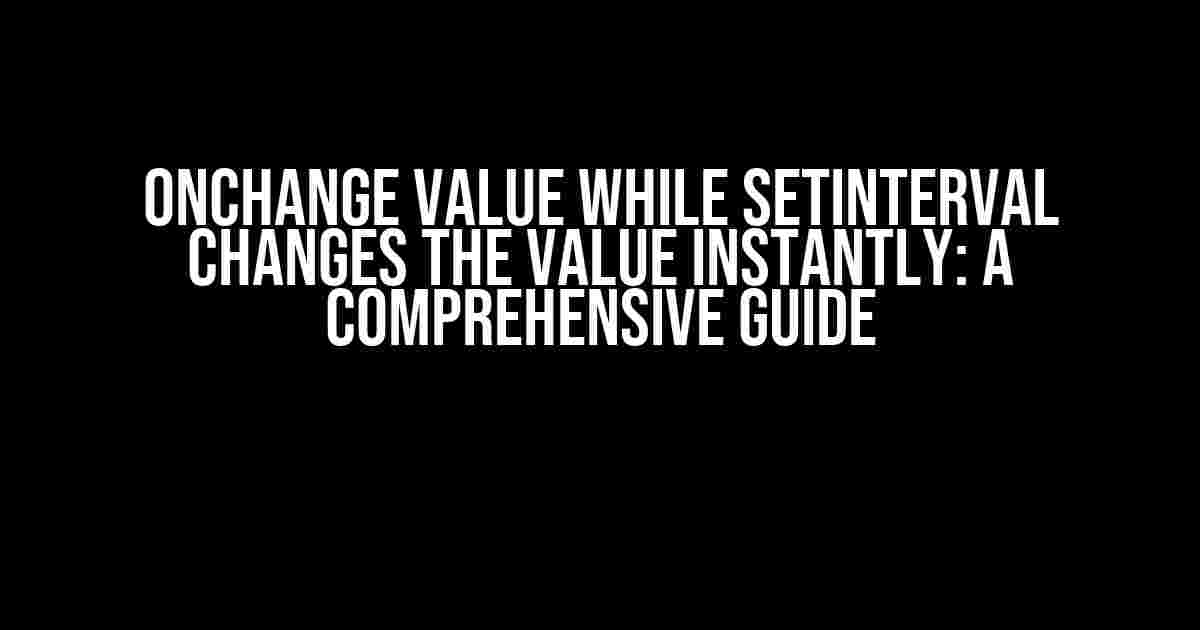 onChange Value While SetInterval Changes The Value Instantly: A Comprehensive Guide