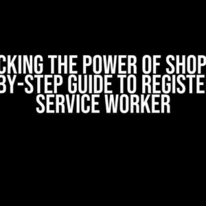 Unlocking the Power of Shopify: A Step-by-Step Guide to Registering a Service Worker