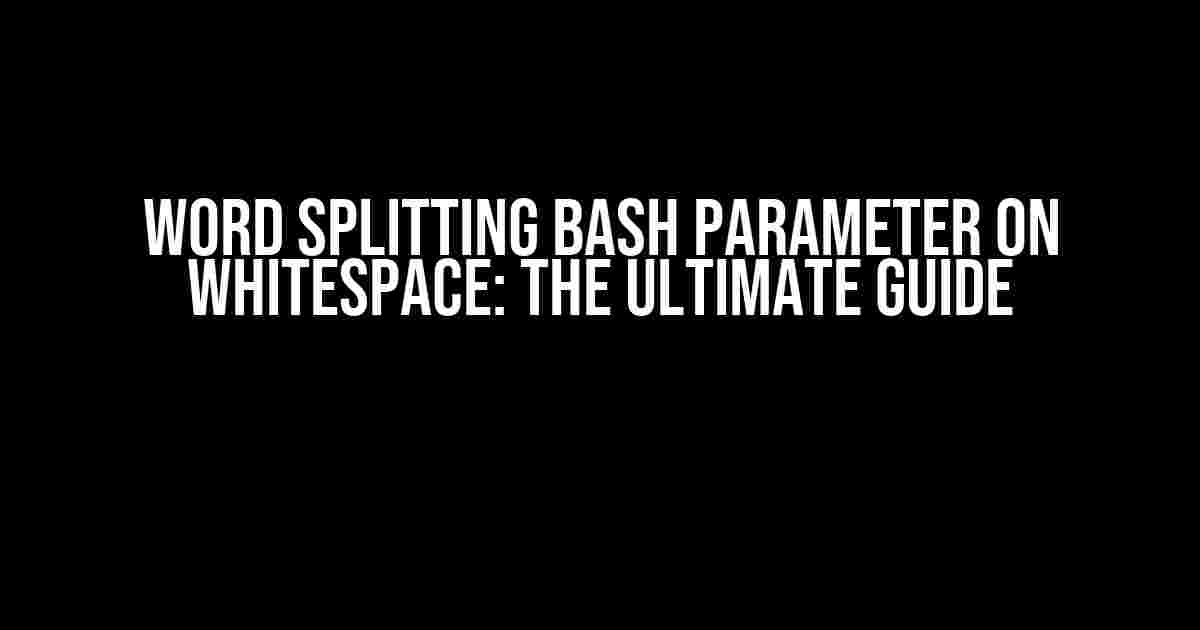 Word Splitting Bash Parameter on Whitespace: The Ultimate Guide