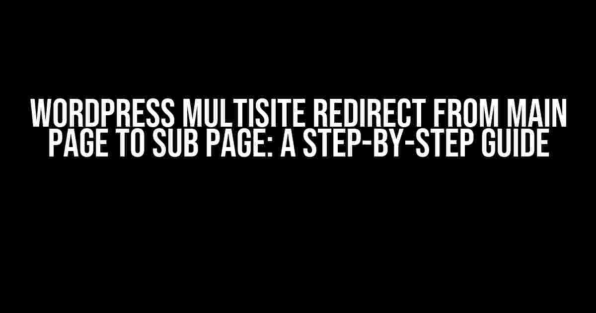 WordPress Multisite Redirect from Main Page to Sub Page: A Step-by-Step Guide